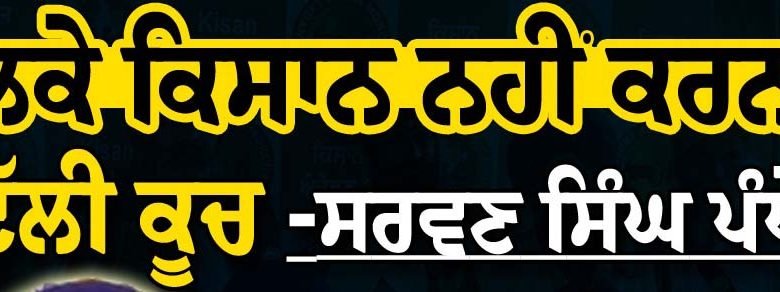 ਕੱਲ੍ਹ ਨਹੀਂ ਹੋਵੇਗਾ ਕਿਸਾਨਾਂ ਦਾ ਦਿੱਲੀ ਕੂਚ- ਸਰਵਣ ਸਿੰਘ ਪੰਧੇਰ
