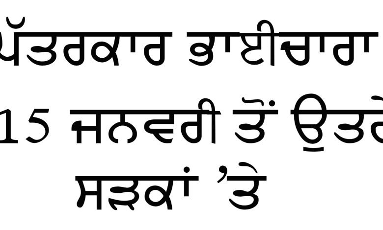 ਪੁਲਸੀਆਂ ਧੱਕੇਸ਼ਾਹੀ ਖ਼ਿਲਾਫ਼ ਪੱਤਰਕਾਰ ਭਾਈਚਾਰਾ 15 ਜਨਵਰੀ ਤੋਂ ਉਤਰੇਗਾ ਸੜਕਾਂ ’ਤੇ