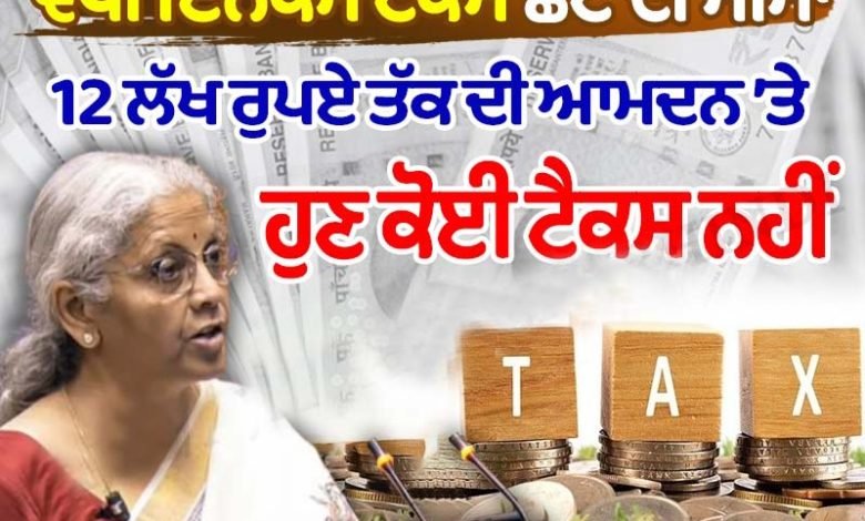 12 ਲੱਖ ਤੱਕ ਦੀ ਆਮਦਨ ’ਤੇ ਕੋਈ ਟੈਕਸ ਨਹੀਂ- ਵਿੱਤ ਮੰਤਰੀ