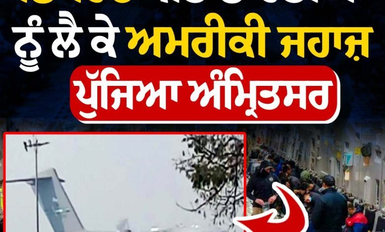 ਡਿਪੋਰਟ ਕੀਤੇ ਭਾਰਤੀ ਨਾਗਰਿਕਾਂ ਨੂੰ ਅੰਮ੍ਰਿਤਸਰ ਹਵਾਈ ਅੱਡੇ 'ਤੇ ਲੈਂਡ ਕੀਤਾ ਅਮਰੀਕਾ ਦਾ ਸੈਨਿਕ ਜਹਾਜ਼