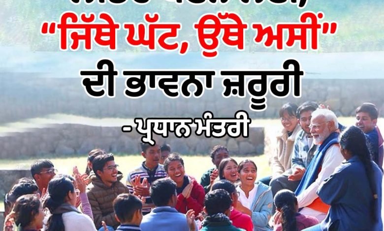 ਨੇਤਾ ਬਣਨ ਲਈ, ‘‘ਜਿੱਥੇ ਘੱਟ, ਉੱਥੇ ਅਸੀਂ’’ ਦੀ ਭਾਵਨਾ ਜ਼ਰੂਰੀ- ਪ੍ਰਧਾਨ ਮੰਤਰੀ