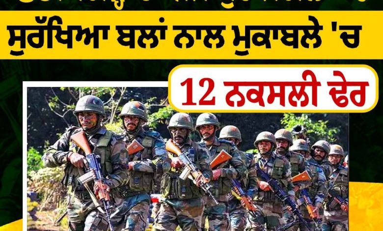 ਛੱਤੀਸਗੜ੍ਹ : ਸੁਰੱਖਿਆ ਬਲਾਂ ਨਾਲ ਮੁਕਾਬਲੇ 'ਚ 12 ਨਕਸਲੀ ਢੇਰ