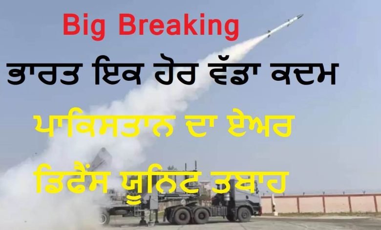 ਭਾਰਤ ਇਕ ਹੋਰ ਵੱਡਾ ਕਦਮ, ਪਾਕਿਸਤਾਨ ਦਾ ਏਅਰ ਡਿਫੈਂਸ ਯੂਨਿਟ ਤਬਾਹ; ਮਿਜ਼ਾਈਲ ਲਾਂਚਰ ਨਾਲ ਹੋਇਆ ਹਮਲਾ