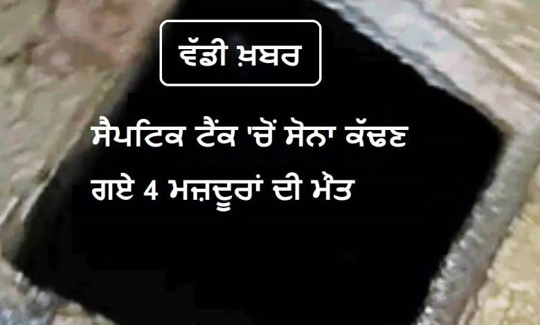 ਵੱਡਾ ਹਾਦਸਾ, ਸੈਪਟਿਕ ਟੈਂਕ 'ਚੋਂ ਸੋਨਾ ਕੱਢਣ ਗਏ 4 ਮਜ਼ਦੂਰਾਂ ਦੀ ਮੌਤ ਵੱਡਾ ਹਾਦਸਾ, ਸੈਪਟਿਕ ਟੈਂਕ 'ਚੋਂ ਸੋਨਾ ਕੱਢਣ ਗਏ 4 ਮਜ਼ਦੂਰਾਂ ਦੀ ਮੌਤ