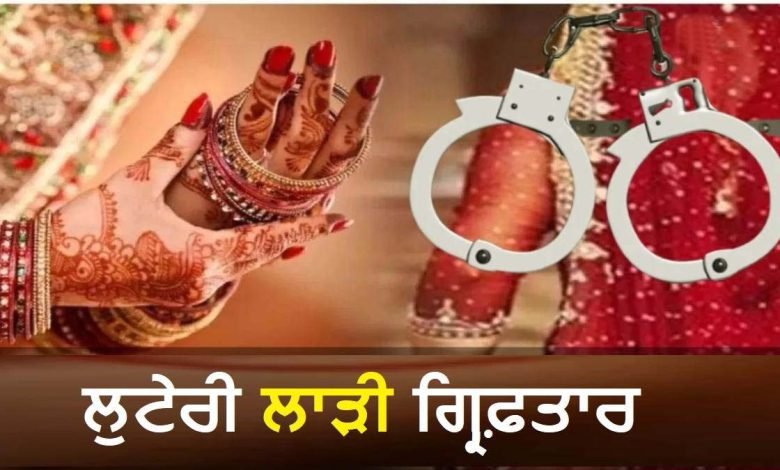 8ਵੇਂ ਵਿਆਹ ਤੋਂ ਪਹਿਲਾਂ ਗ੍ਰਿਫ਼ਤਾਰ ਹੋਈ ਲੁਟੇਰੀ ਲਾੜੀ, ਦੋਸਤ ਦੀ ਪਤਨੀ ਨੂੰ ਹੋਇਆ ਸ਼ੱਕ ਤਾਂ ਭੱਜਿਆ ਭਾਂਡਾ, ਜਾਣੋ ਕਿਵੇਂ